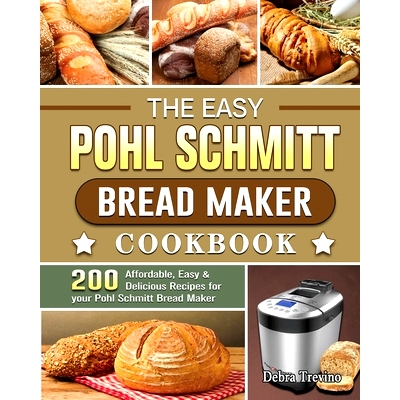 预订 The Easy Pohl Schmitt Bread Maker Cookbook: 200 Affordable, Easy & Delicious Recipes for your Pohl Schmitt Bread Ma