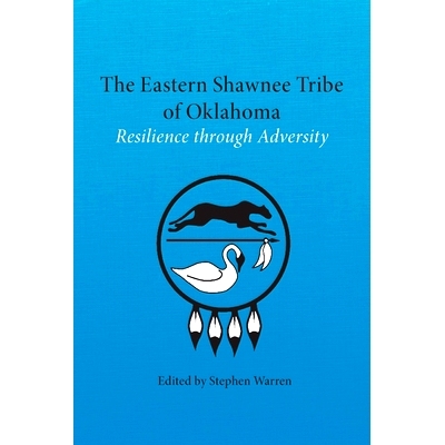 预订 The Eastern Shawnee Tribe of Oklahoma: Resilience through Adversity 俄克拉荷马州东部肖尼部落：逆境中的韧性: 9780806