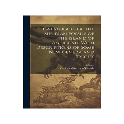 [预订]Catalogues of the Silurian Fossils of the Island of Anticosti, With Descriptions of Some new Genera  9781020784576