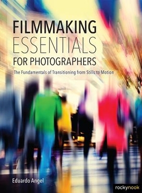 预订 Filmmaking Essentials for Photographers: The Fundamental Principles of Transitioning from Stills to Motion 摄影师的