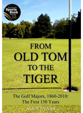 预订 From Old Tom to the Tiger: The Golf Majors, 1860-2010: The First 150 Years: 9781466492752