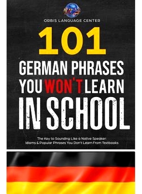 预订 101 German Phrases You Won’t Learn in School: The Key to Sounding Like a Native Speaker: Idioms & Popular Phrases