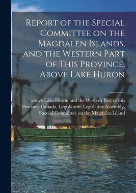 [预订]Report of the Special Committee on the Magdalen Islands, and the Western Part of This Province, Abov 9781013576546