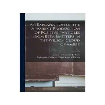 [预订]An Explanation of the Apparent Production of Positive Particles From Beta Emitters in the Wilson Clo 9781014993281