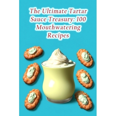 预订 The Ultimate Tartar Sauce Treasury: 100 Mouthwatering Recipes: 9798857177266