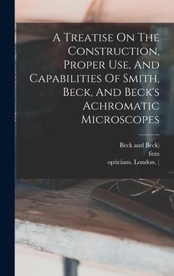 [预订]A Treatise On The Construction, Proper Use, And Capabilities Of Smith, Beck, And Beck’s Achromatic 9781016524896