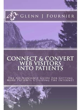 预订 Connect & Convert Web Visitors Into Patients: The No-Nonsense Guide For Getting More Patients Utilizing The Interne