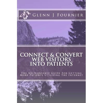预订 Connect & Convert Web Visitors Into Patients: The No-Nonsense Guide For Getting More Patients Utilizing The Interne