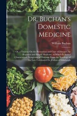 [预订]Dr. Buchan’s Domestic Medicine: Or, a Treatise On the Prevention and Cure of Diseases, by Regimen  9781015775398