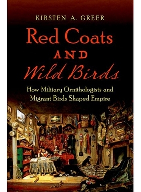 预订 Red Coats and Wild Birds: How Military Ornithologists and Migrant Birds Shaped Empire 红色外套和野生鸟类：军事鸟类