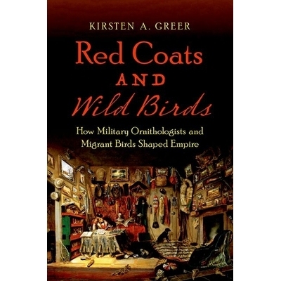 预订 Red Coats and Wild Birds: How Military Ornithologists and Migrant Birds Shaped Empire 红色外套和野生鸟类：军事鸟类