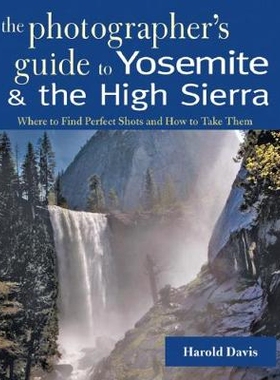 预订 A Photographer’s Guide to Yosemite & the High Sierra: Where to Find Perfect Shots and How to Take Them 优胜美地和