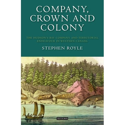预订 Company, Crown and Colony: The Hudson’s Bay Company and Territorial Endeavour in Western Canada: 9781350165649
