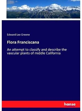 预订 Flora Franciscana: An attempt to classify and describe the vascular plants of middle California: 9783337268596