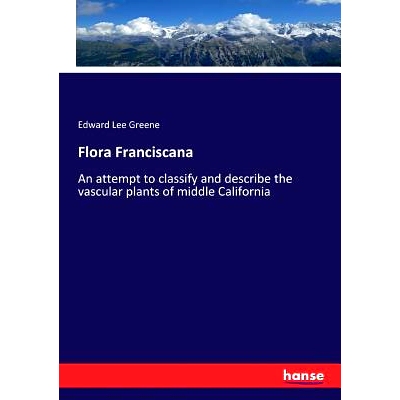预订 Flora Franciscana: An attempt to classify and describe the vascular plants of middle California: 9783337268596