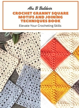 预订 Crochet Granny Square Motifs and Joining Techniques Book: Elevate Your Crocheting Skills: 9798857128473
