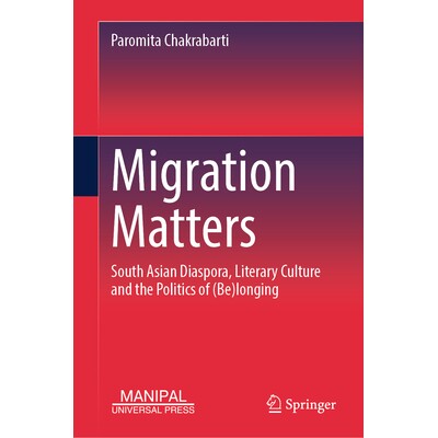 预订 Migration Matters: South Asian Diaspora, Literary Culture and the Politics of (Be)longing 移民事务：南亚侨民、文学