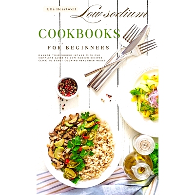 预订 Low sodium cookbooks for beginners: A Complete Guide.: Manage your sodium intake with our complete guide to low-sod