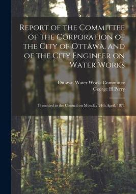 [预订]Report of the Committee of the Corporation of the City of Ottawa, and of the City Engineer on Water  9781014463708