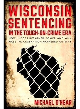 预订 Wisconsin Sentencing in the Tough-On-Crime Era: How Judges Retained Power and Why Mass Incarceration Happened Anywa