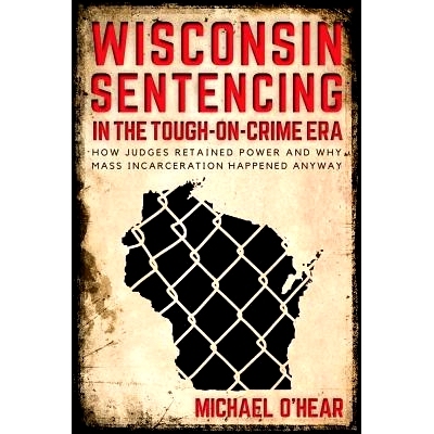 预订 Wisconsin Sentencing in the Tough-On-Crime Era: How Judges Retained Power and Why Mass Incarceration Happened Anywa
