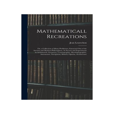 [预订]Mathematicall Recreations: Or, a Collection of Many Problemes, Extracted Out of the Ancient and Mode 9781017967562