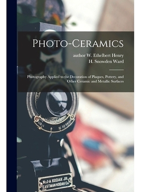 预订 Photo-ceramics: Photography Applied to the Decoration of Plaques, Pottery, and Other Ceramic and Metallic Surfaces: