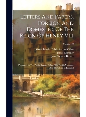 预订 Letters And Papers, Foreign And Domestic, Of The Reign Of Henry Viii: Preserved In The Public Record Office, The Br