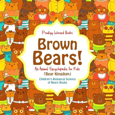 预订 Brown Bears! An Animal Encyclopedia for Kids (Bear Kingdom) - Children’s Biological Science of Bears Books: 978168