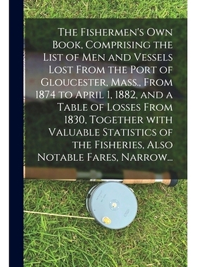 预订 The Fishermen’s Own Book, Comprising the List of Men and Vessels Lost From the Port of Gloucester, Mass., From 187