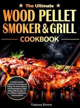 预订 The Ultimate Wood Pellet Grill and Smoker Cookbook: Complete Smoker Cookbook for Smoking and Grilling, The Most Del