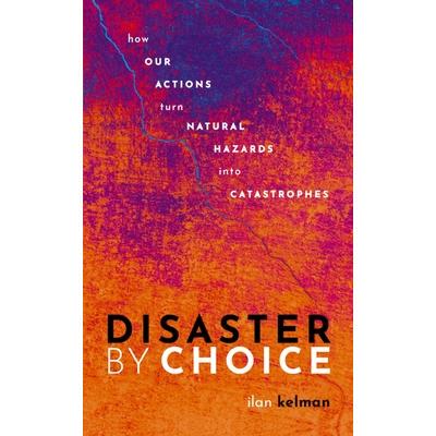 Disaster by Choice: How our actions turn natural hazards into catastrophes灾难的选择：人类行为如何将自然危害变成灾难: 9