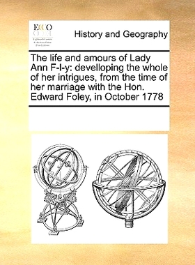 预订 The Life and Amours of Lady Ann F-L-Y: Develloping the Whole of Her Intrigues, from the Time of Her Marriage with t