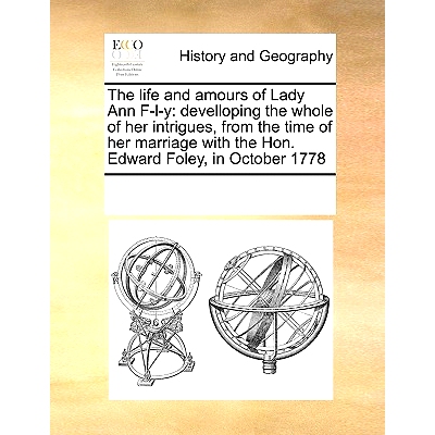 预订 The Life and Amours of Lady Ann F-L-Y: Develloping the Whole of Her Intrigues, from the Time of Her Marriage with t