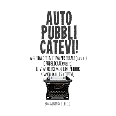 预订 Autopubblicatevi!: La guida definitiva per creare (da soli) e pubblicare (subito) il vostro primo libro/ebook (e an