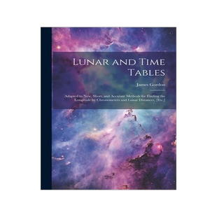 [预订]Lunar and Time Tables: Adapted to New, Short, and Accurate Methods for Finding the Longitude by Chro 9781021269188