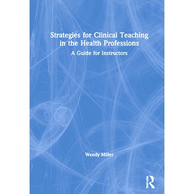 预订 Strategies for Clinical Teaching in the Health Professions: A Guide for Instructors 卫生专业的临床教学策略：指导教