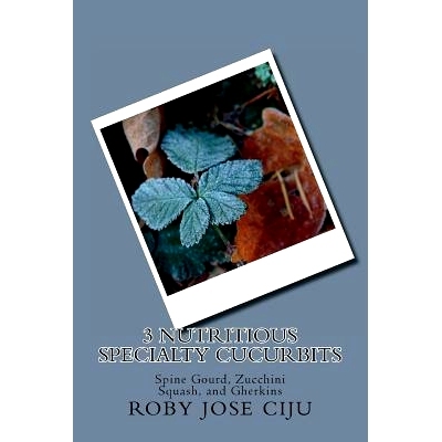 预订 3 Nutritious Specialty Cucurbits: Spine Gourd, Zucchini Squash, and Gherkins: 9781494482220