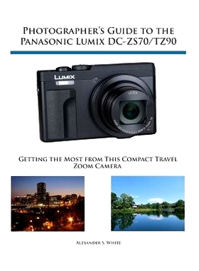 预订 Photographer’s Guide to the Panasonic Lumix DC-ZS70/TZ90: Getting the Most from this Compact Travel Zoom Camera: 9