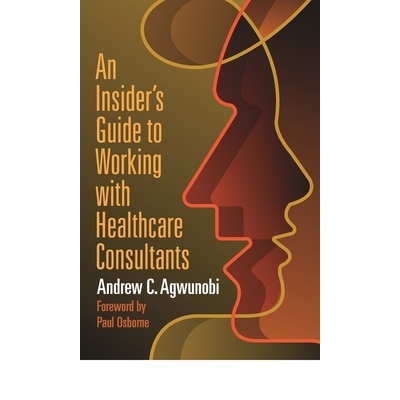 预订 An Insider’s Guide to Working with Healthcare Consultants 与*保健顾问合作的内幕人士指南: 9781640550995