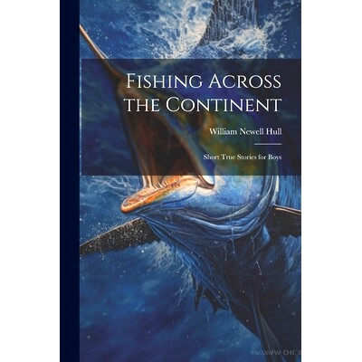 预订 Fishing Across the Continent: Short True Stories for Boys: 9781021625205