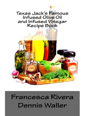 预订 Texas Jack’s Famous Infused Olive Oil and Infused Vinegar Recipe Book: 9781719025706