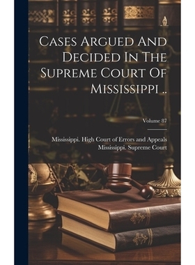 预订 Cases Argued And Decided In The Supreme Court Of Mississippi ..; Volume 87: 9781021001085