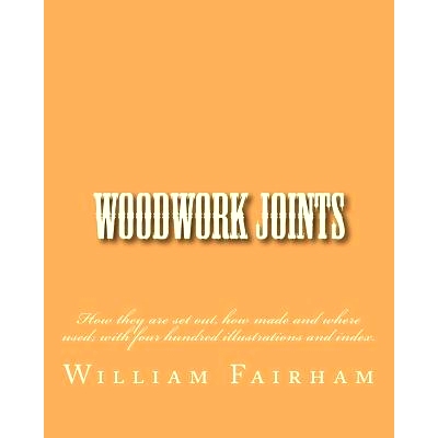 预订 Woodwork Joints: How they are set out, how made and where used; with four hundred * and index.: 9781502