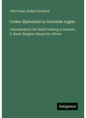 预订 Codex diplomaticus Saxoniae regiae: Urkundenbuch der Stadt Freiberg in Sachsen, II. Band: Bergbau, Bergrecht, Münz