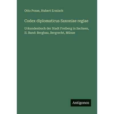 预订 Codex diplomaticus Saxoniae regiae: Urkundenbuch der Stadt Freiberg in Sachsen, II. Band: Bergbau, Bergrecht, Münz