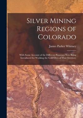 [预订]Silver Mining Regions of Colorado: With Some Account of the Different Processes Now Being Introduced 9781017361360