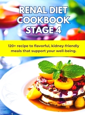 预订 Renal Diet Cookbook Stage 4: Low Potassium, Meal Plans: 120+ recipe to flavorful, kidney-friendly meals that suppor