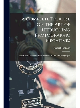 预订 A Complete Treatise on the Art of Retouching Photographic Negatives: and Clear Directions How to Finish & Colour Ph