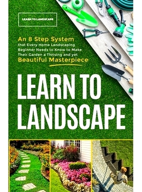 预订 Learn to Landscape: An 8 Step System that Every Home Landscaping Beginner Needs to Know to Make Their Garden a Thri